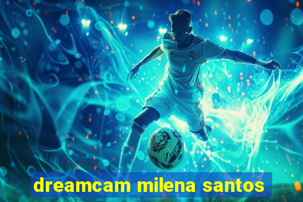 dreamcam milena santos